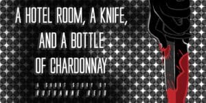 A Hotel Room, a Knife, and a Bottle of Chardonnay: a short story by Ruthanne Reid