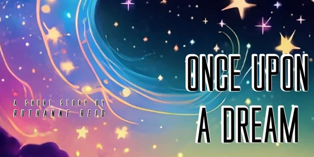Once Upon a Dream: a short story by Ruthanne Reid