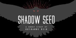 Shadow Seed: a short story by Ruthanne Reid