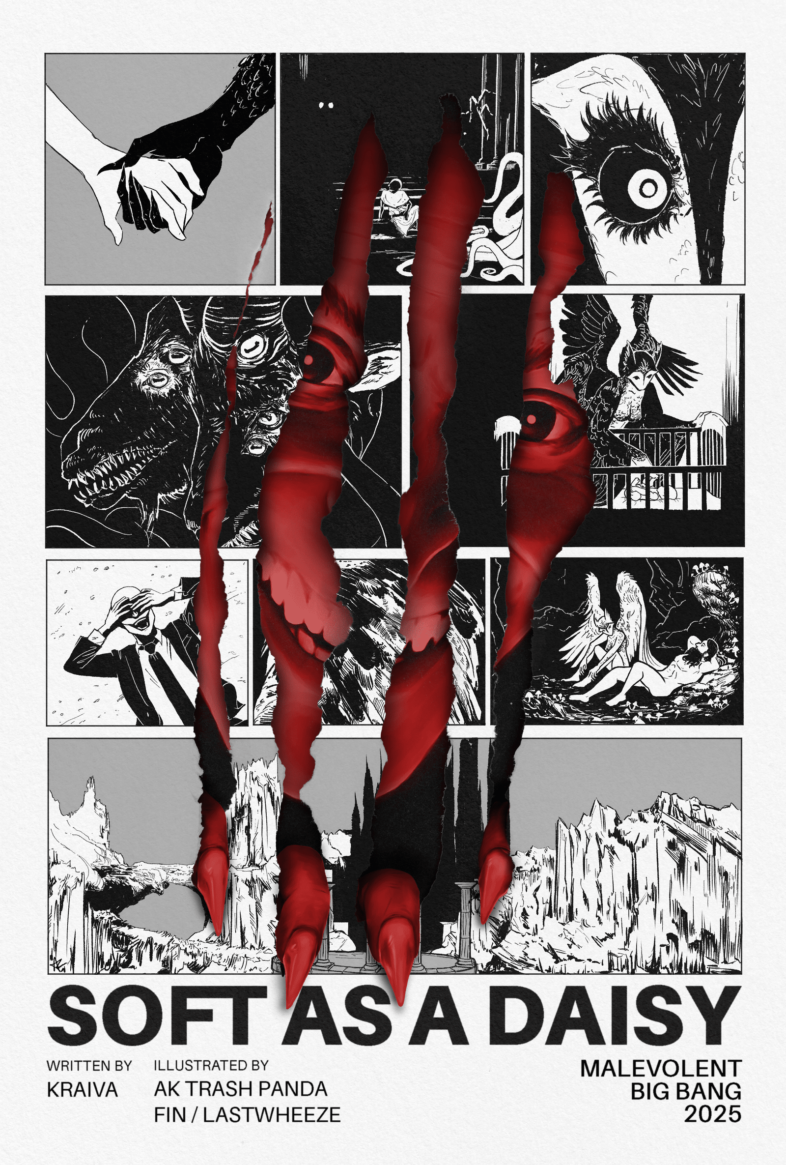 A movie-style poster featuring "SOFT AS A DAISY" in block letters. The poster is in black and white, with red accents. There are nine comic-style panels in black and white. The first is of a dark feathery hand holding a pale humanoid hand. The second is of a lounging human figure surrounded by tentacled gods. The third is a close up of Lilith's feathery, owl-llike face. The fourth is a headshot of Shub-Niggurath, an eldritch goat being. The fifth is of Lilith, a winged being, standing over a crib. The sixth is of Nyarlathotep laying on the ground, hands over his eyes. The seventh is of feathery wings. The eighth is of Lilith and Nodens, a humanoid man, lounging in the Underworld. The ninth panel is a broad shot of Kadath. Over the panels there are a sequence of red tear marks, through which a maniacally grinning face can be seen.